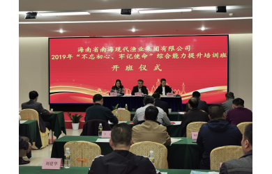 海南省南海现代渔业集团有限公司组织开展“不忘初心，牢记使命”综合能力提升培训