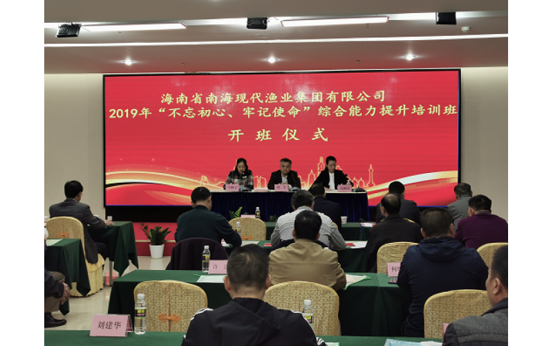海南省南海现代渔业集团有限公司组织开展“不忘初心，牢记使命”综合能力提升培训