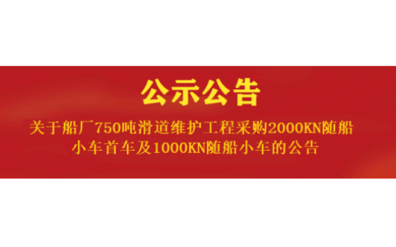 关于船厂750吨滑道维护工程采购2000KN随船小车首车及1000KN随船小车的公告
